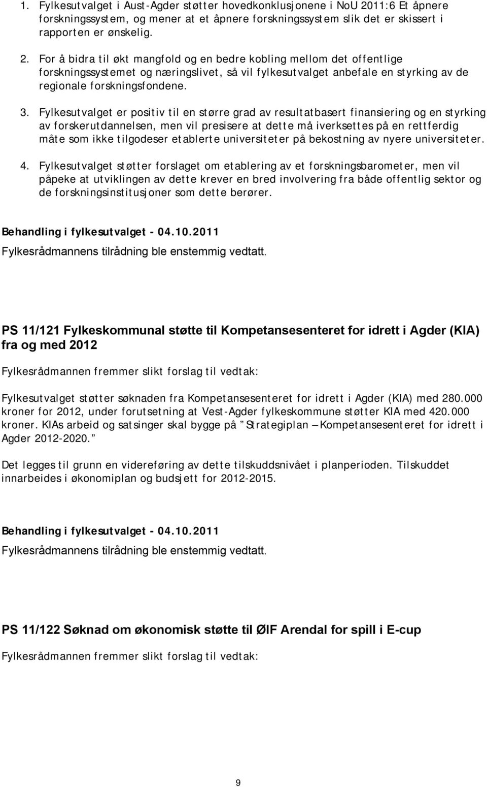 For å bidra til økt mangfold og en bedre kobling mellom det offentlige forskningssystemet og næringslivet, så vil fylkesutvalget anbefale en styrking av de regionale forskningsfondene. 3.