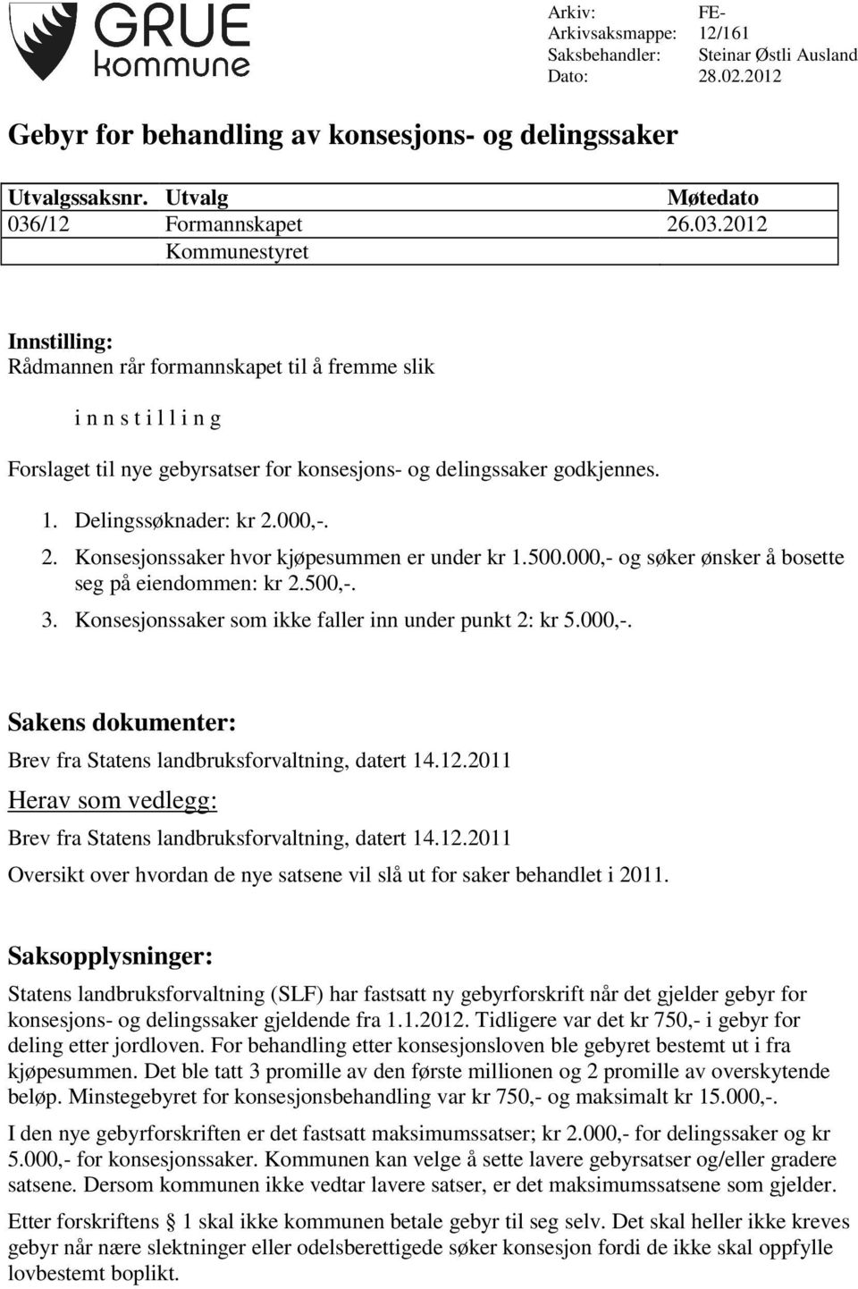 Delingssøknader: kr 2.000,-. 2. Konsesjonssaker hvor kjøpesummen er under kr 1.500.000,- og søker ønsker å bosette seg på eiendommen: kr 2.500,-. 3.