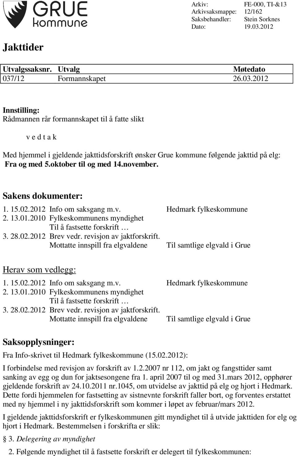 /12 Formannskapet 26.03.2012 Innstilling: Rådmannen rår formannskapet til å fatte slikt v e d t a k Med hjemmel i gjeldende jakttidsforskrift ønsker Grue kommune følgende jakttid på elg: Fra og med 5.