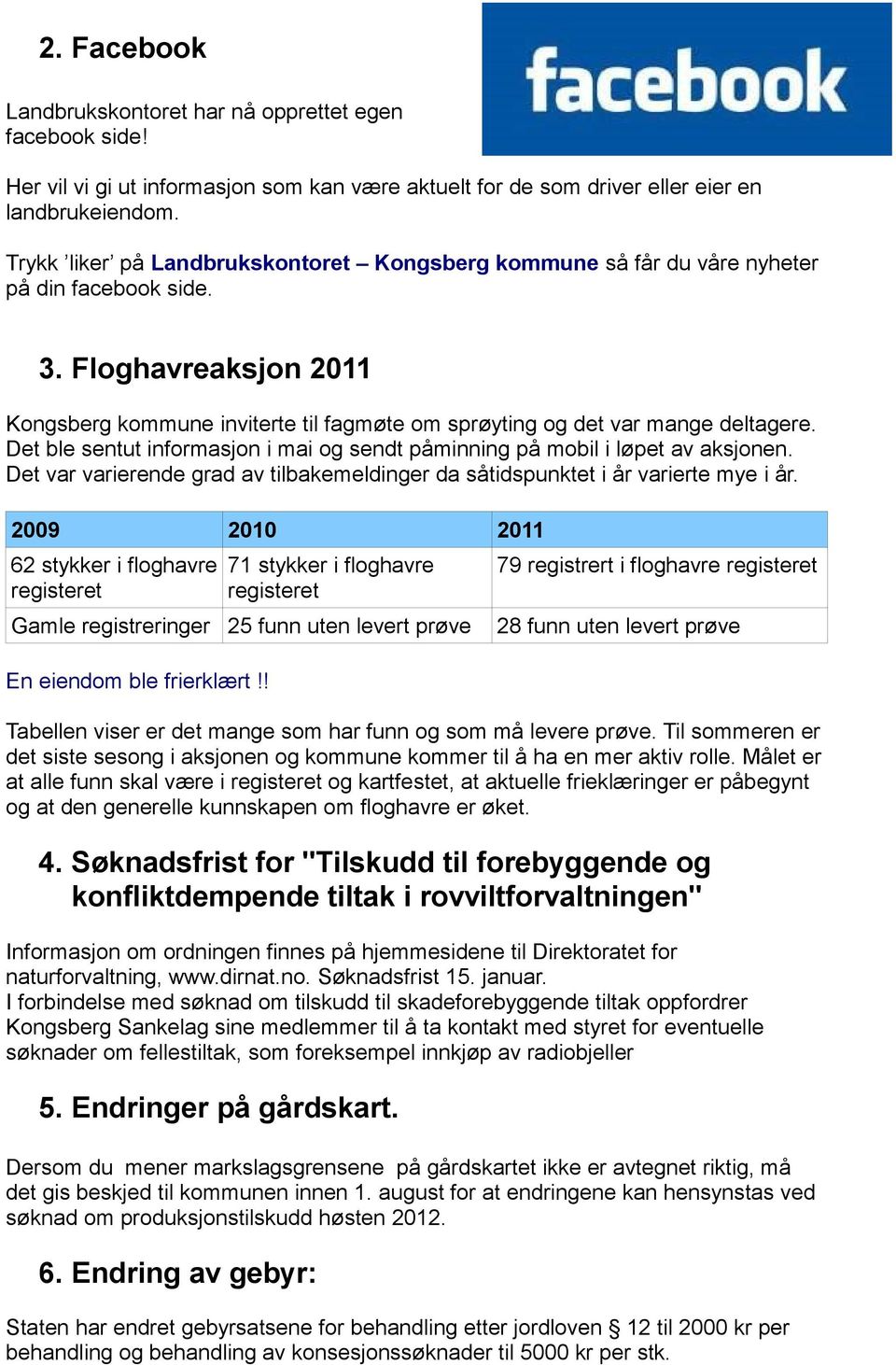 Det ble sentut informasjon i mai og sendt påminning på mobil i løpet av aksjonen. Det var varierende grad av tilbakemeldinger da såtidspunktet i år varierte mye i år.