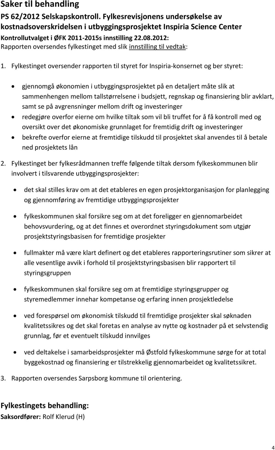 2012: Rapporten oversendes fylkestinget med slik innstilling til vedtak: 1.