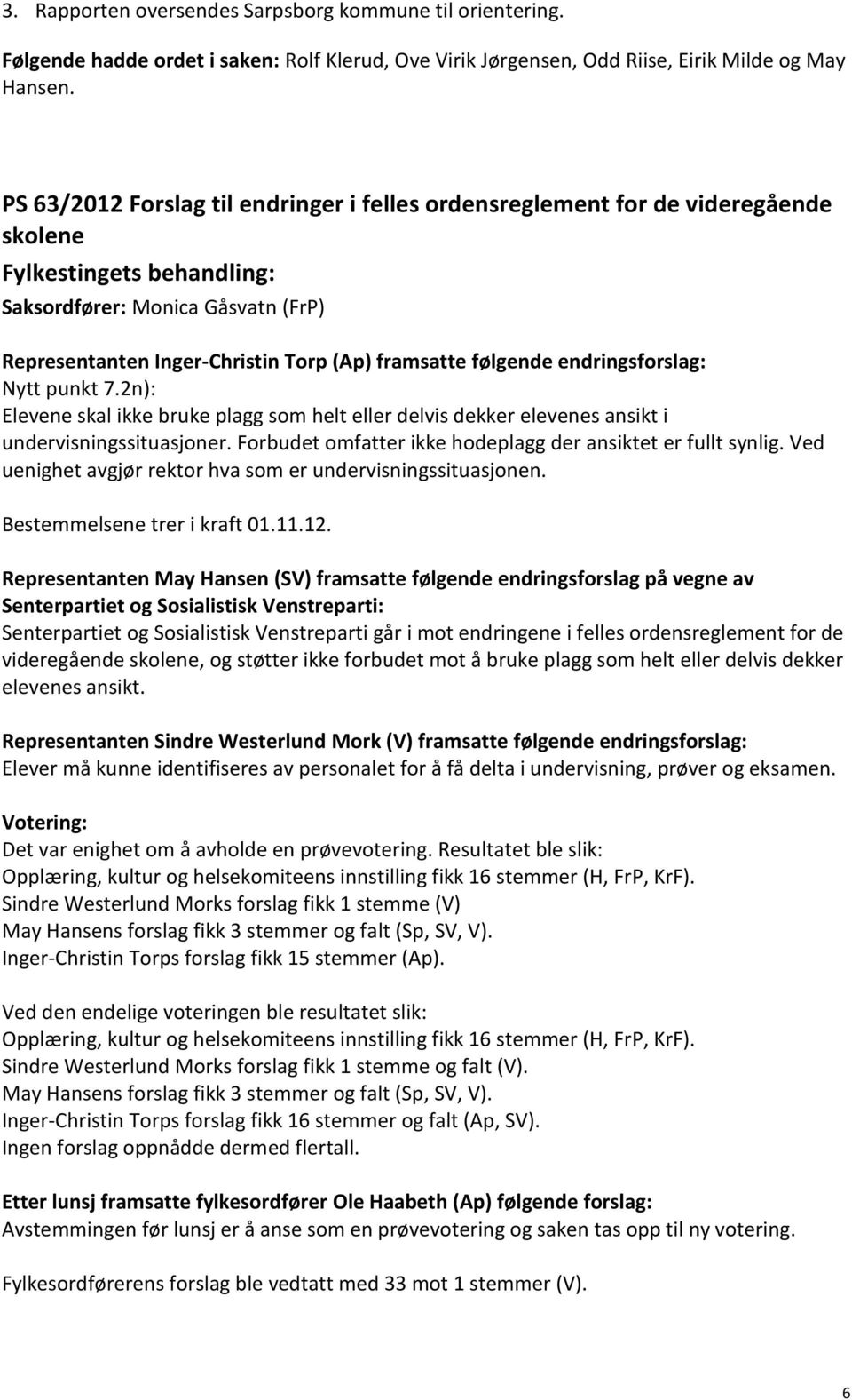 Nytt punkt 7.2n): Elevene skal ikke bruke plagg som helt eller delvis dekker elevenes ansikt i undervisningssituasjoner. Forbudet omfatter ikke hodeplagg der ansiktet er fullt synlig.