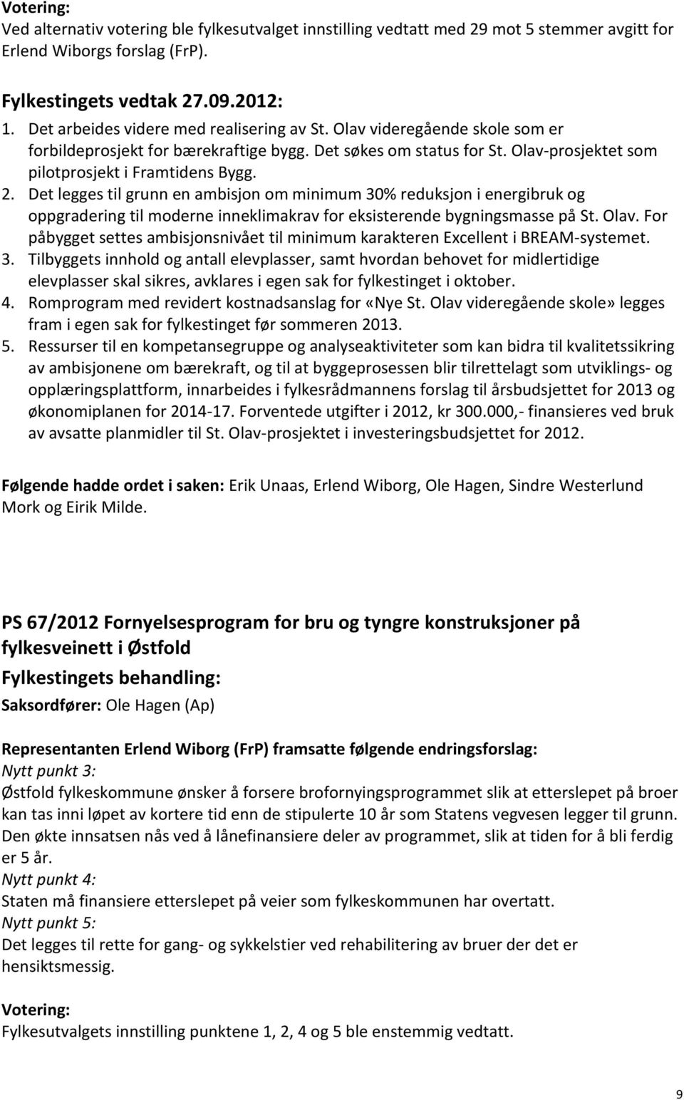 Det legges til grunn en ambisjon om minimum 30% reduksjon i energibruk og oppgradering til moderne inneklimakrav for eksisterende bygningsmasse på St. Olav.