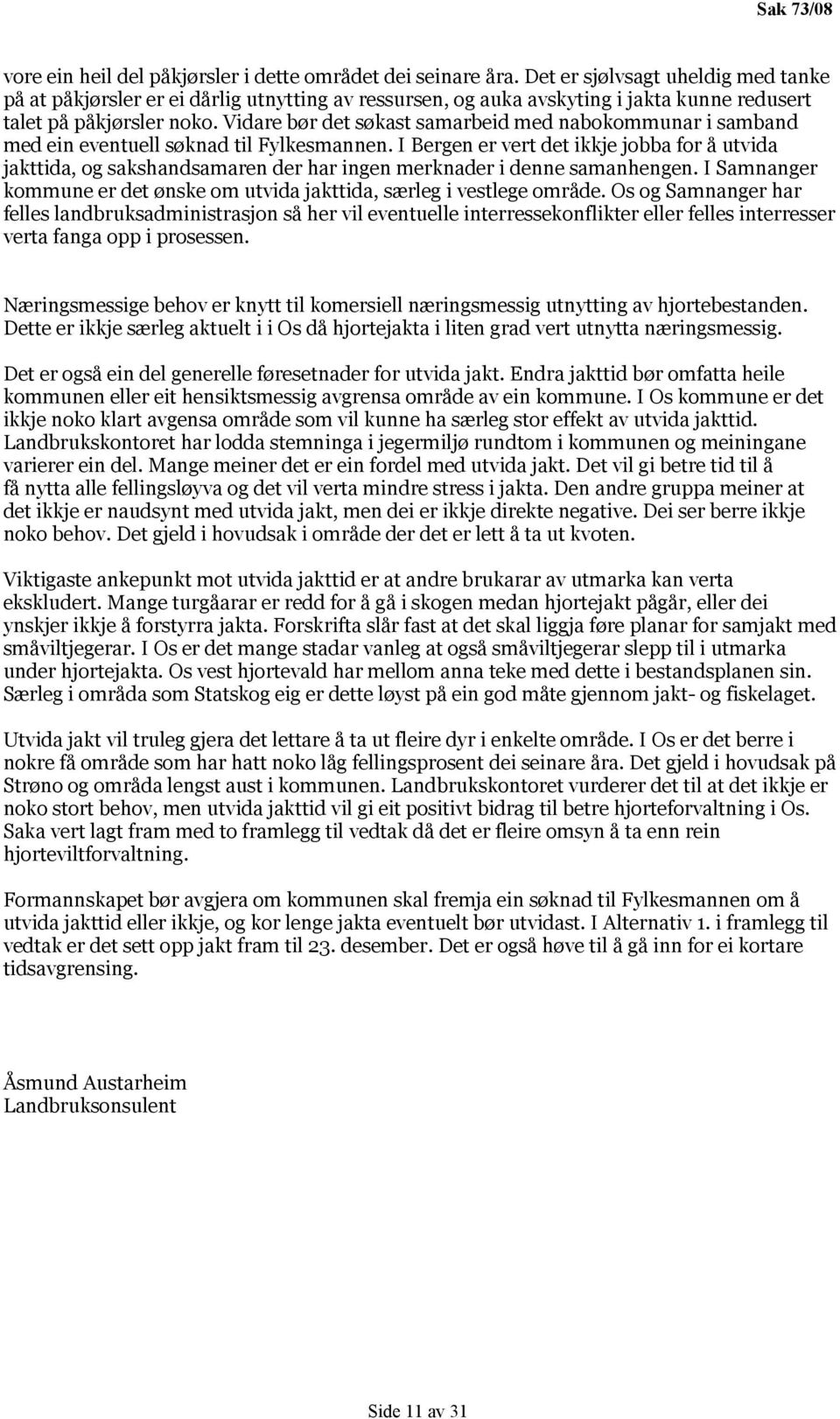 Vidare bør det søkast samarbeid med nabokommunar i samband med ein eventuell søknad til Fylkesmannen.