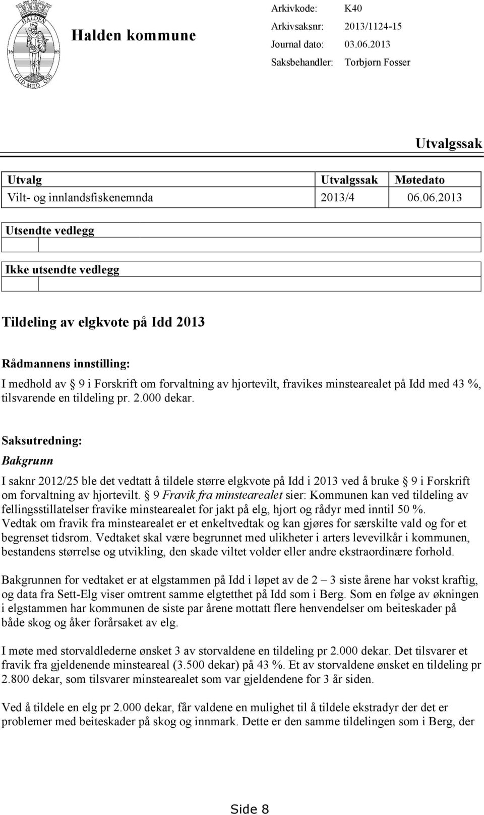 06.2013 Utsendte vedlegg Ikke utsendte vedlegg Tildeling av elgkvote på Idd 2013 Rådmannens innstilling: I medhold av 9 i Forskrift om forvaltning av hjortevilt, fravikes minstearealet på Idd med 43