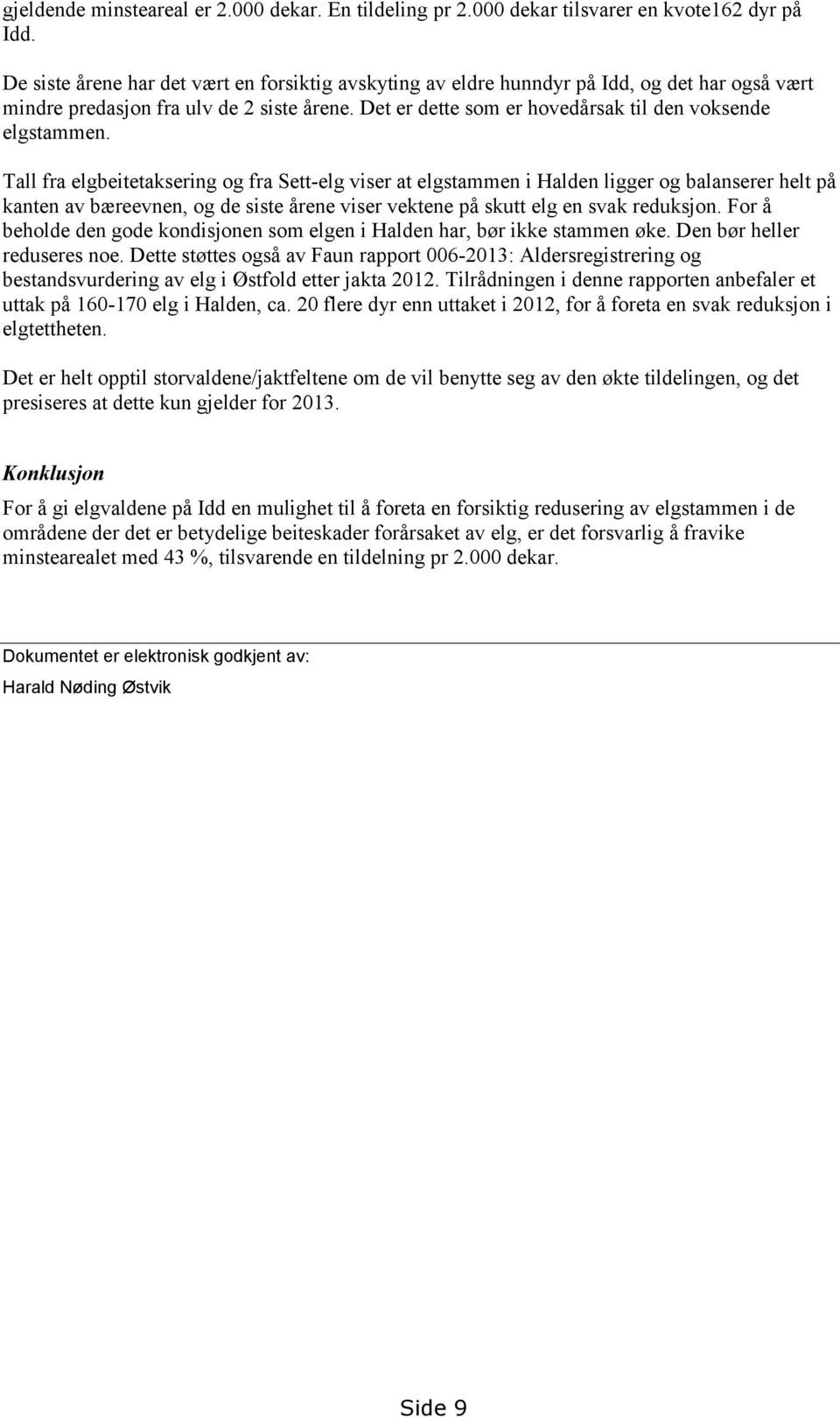 Tall fra elgbeitetaksering og fra Sett-elg viser at elgstammen i Halden ligger og balanserer helt på kanten av bæreevnen, og de siste årene viser vektene på skutt elg en svak reduksjon.