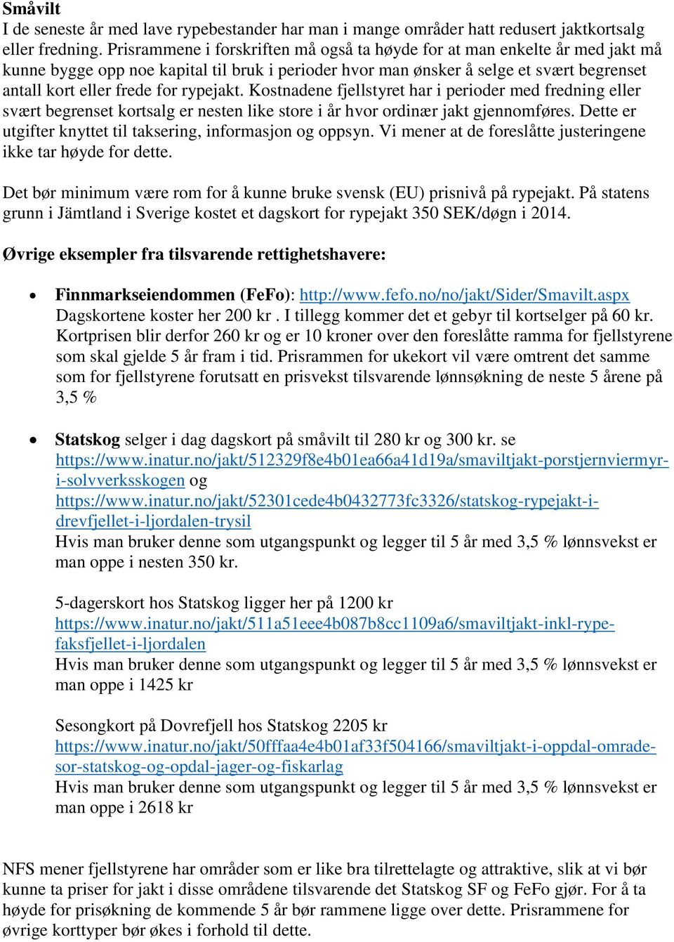 rypejakt. Kostnadene fjellstyret har i perioder med fredning eller svært begrenset kortsalg er nesten like store i år hvor ordinær jakt gjennomføres.