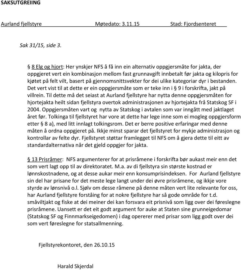 basert på gjennomsnittsvekter for dei ulike kategoriar dyr i bestanden. Det vert vist til at dette er ein oppgjersmåte som er teke inn i 9 i forskrifta, jakt på villrein.