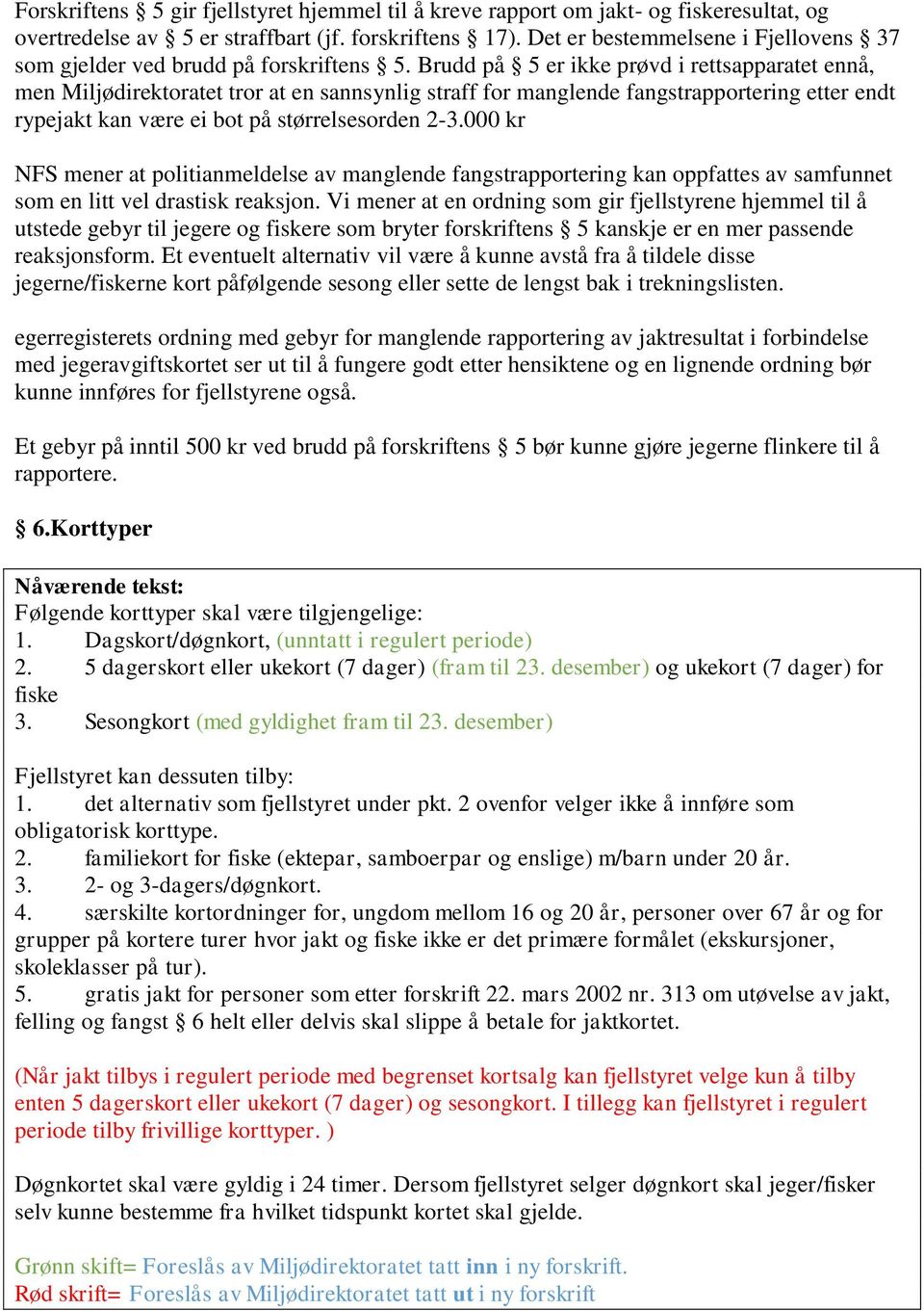 Brudd på 5 er ikke prøvd i rettsapparatet ennå, men Miljødirektoratet tror at en sannsynlig straff for manglende fangstrapportering etter endt rypejakt kan være ei bot på størrelsesorden 2-3.