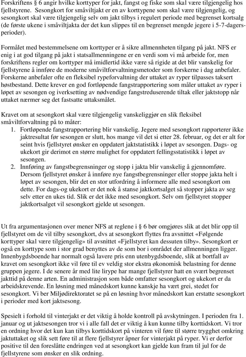 småviltjakta der det kun slippes til en begrenset mengde jegere i 5-7-dagersperioder). Formålet med bestemmelsene om korttyper er å sikre allmennheten tilgang på jakt.