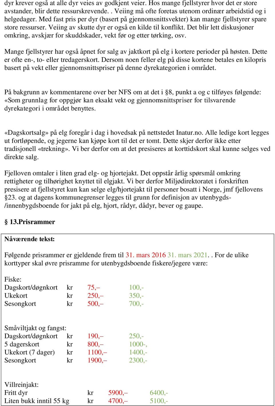 Det blir lett diskusjoner omkring, avskjær for skuddskader, vekt før og etter tørking, osv. Mange fjellstyrer har også åpnet for salg av jaktkort på elg i kortere perioder på høsten.