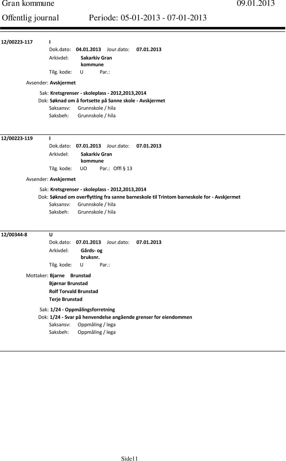 Saksbeh: Grunnskole / hila 12/00223-119 I Avsender: Avskjermet Sak: Kretsgrenser - skoleplass - 2012,2013,2014 Dok: Søknad om overflytting fra sanne barneskole til Trintom