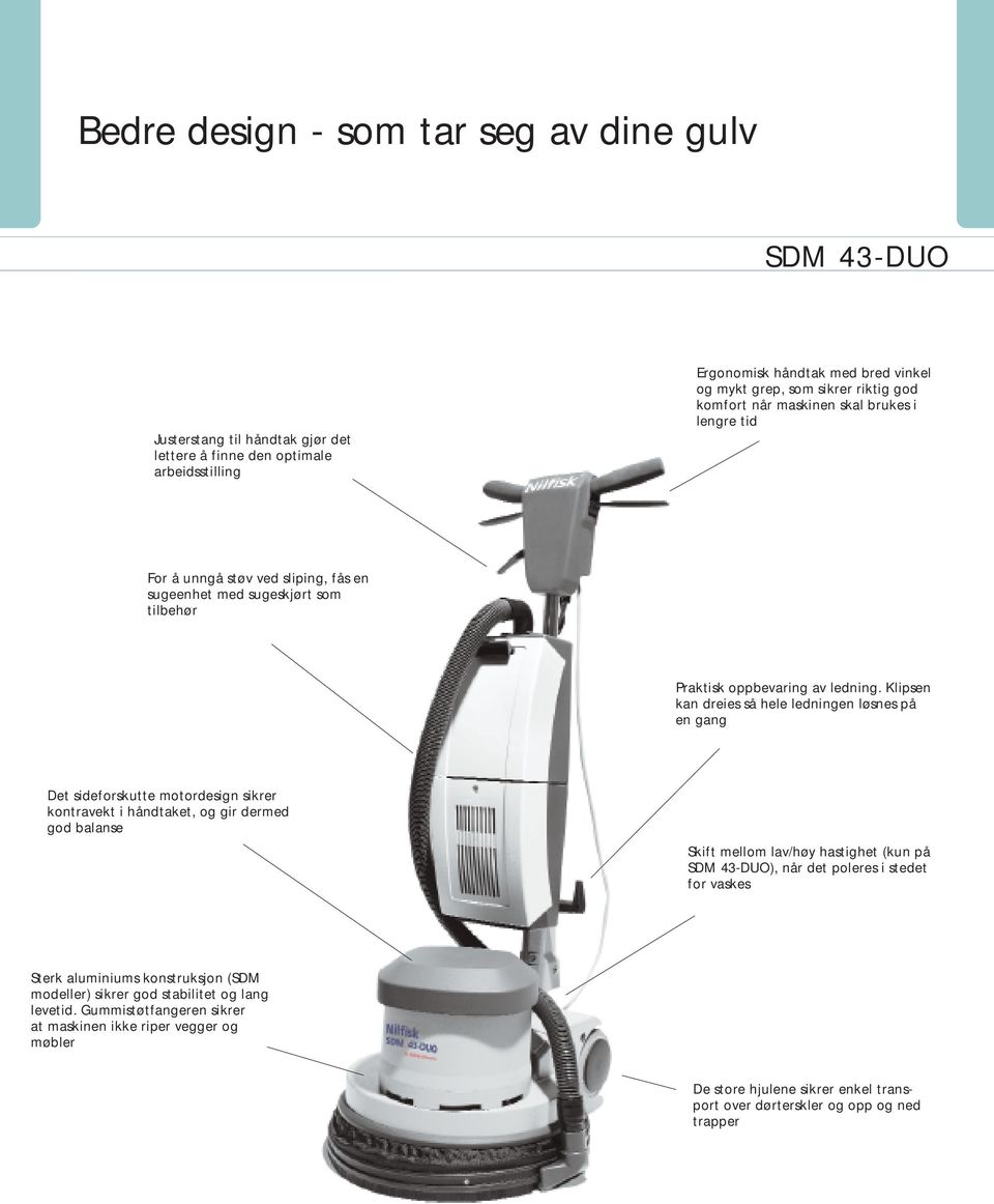 Klipsen kan dreies så hele ledningen løsnes på en gang Det sideforskutte motordesign sikrer kontravekt i håndtaket, og gir dermed god balanse Skift mellom lav/høy hastighet (kun på SDM 43-DUO), når