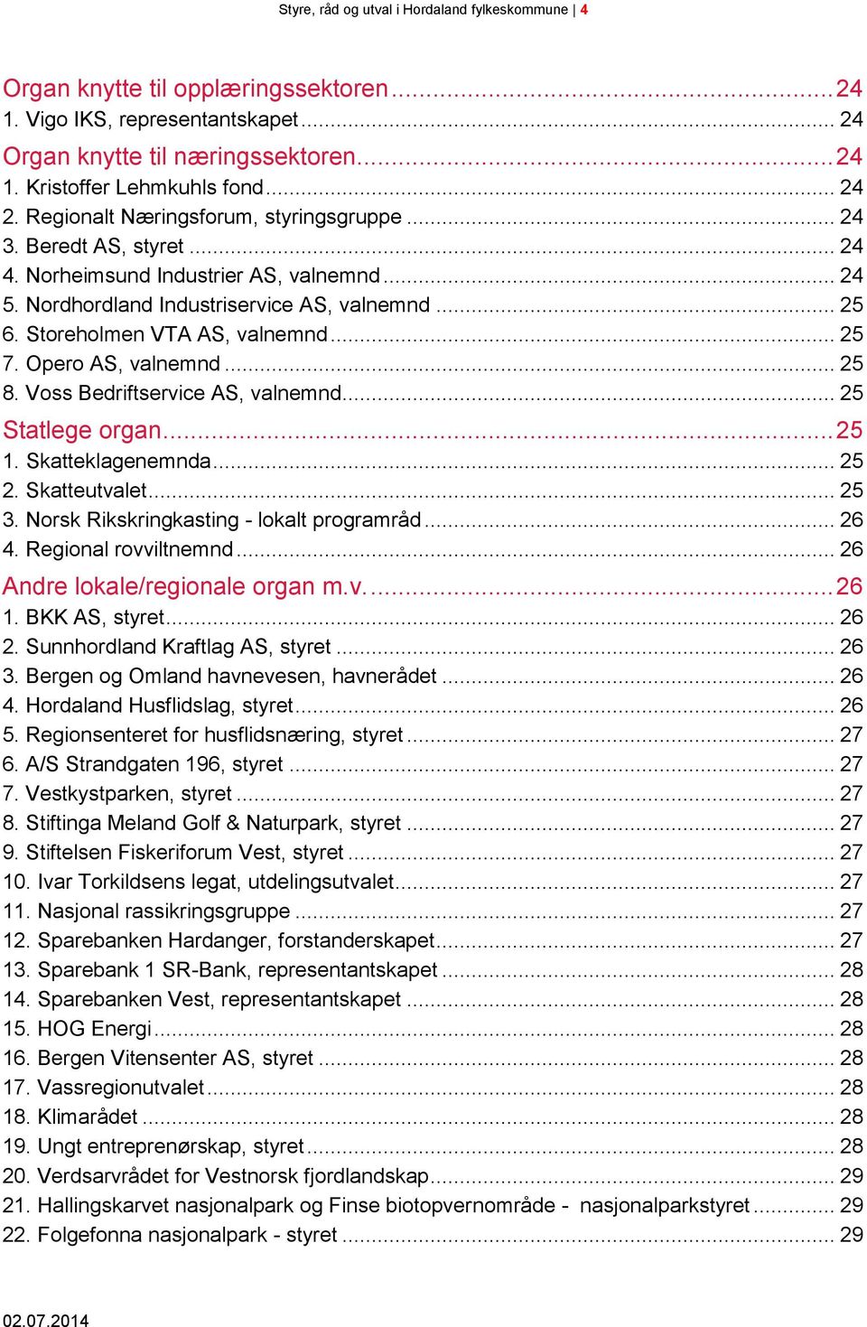 Storeholmen VTA AS, valnemnd... 25 7. Opero AS, valnemnd... 25 8. Voss Bedriftservice AS, valnemnd... 25 Statlege organ... 25 1. Skatteklagenemnda... 25 2. Skatteutvalet... 25 3.