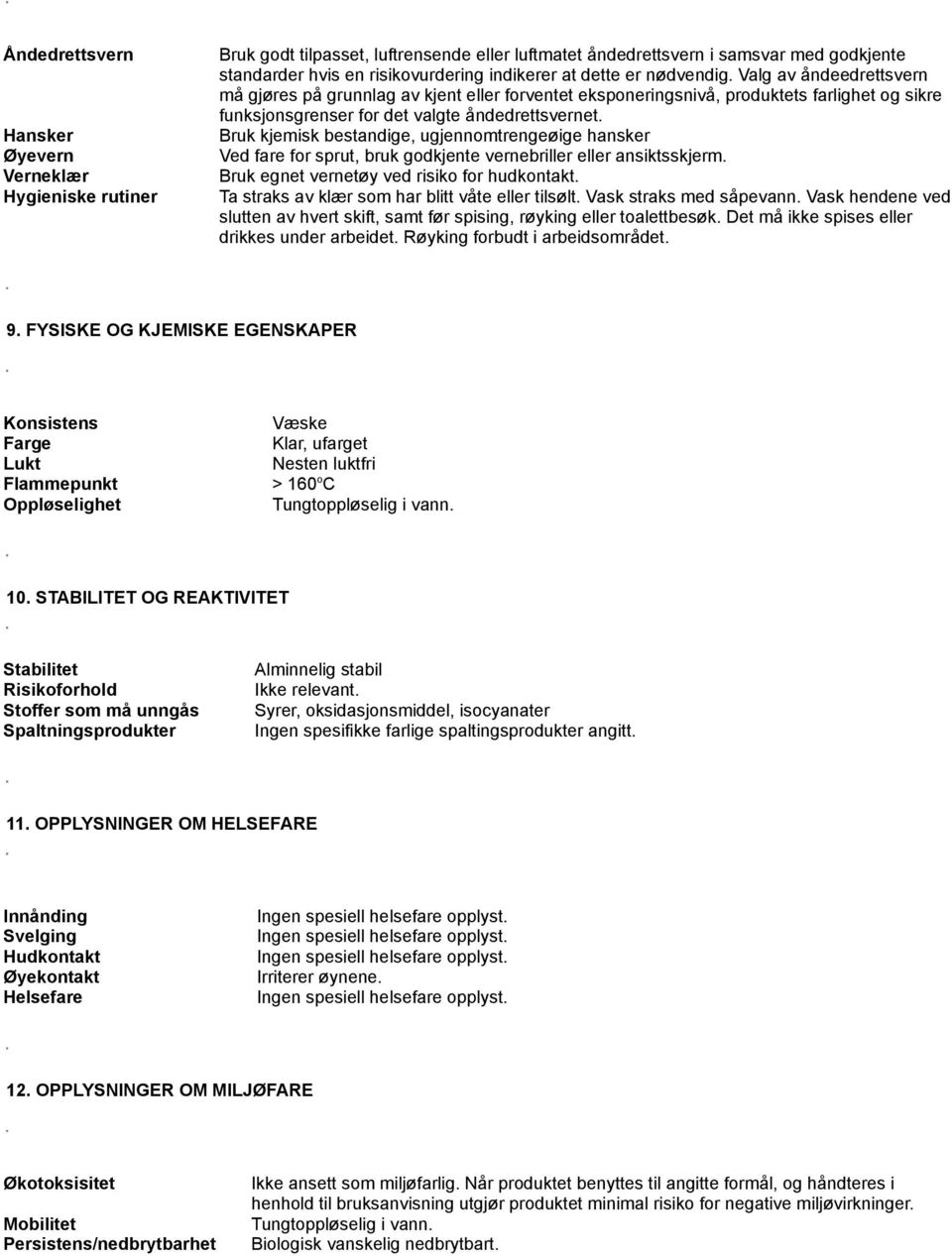 Bruk kjemisk bestandige, ugjennomtrengeøige hansker Ved fare for sprut, bruk godkjente vernebriller eller ansiktsskjerm. Bruk egnet vernetøy ved risiko for hudkontakt.