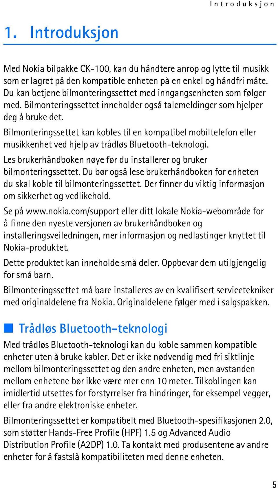 Bilmonteringssettet kan kobles til en kompatibel mobiltelefon eller musikkenhet ved hjelp av trådløs Bluetooth-teknologi. Les brukerhåndboken nøye før du installerer og bruker bilmonteringssettet.