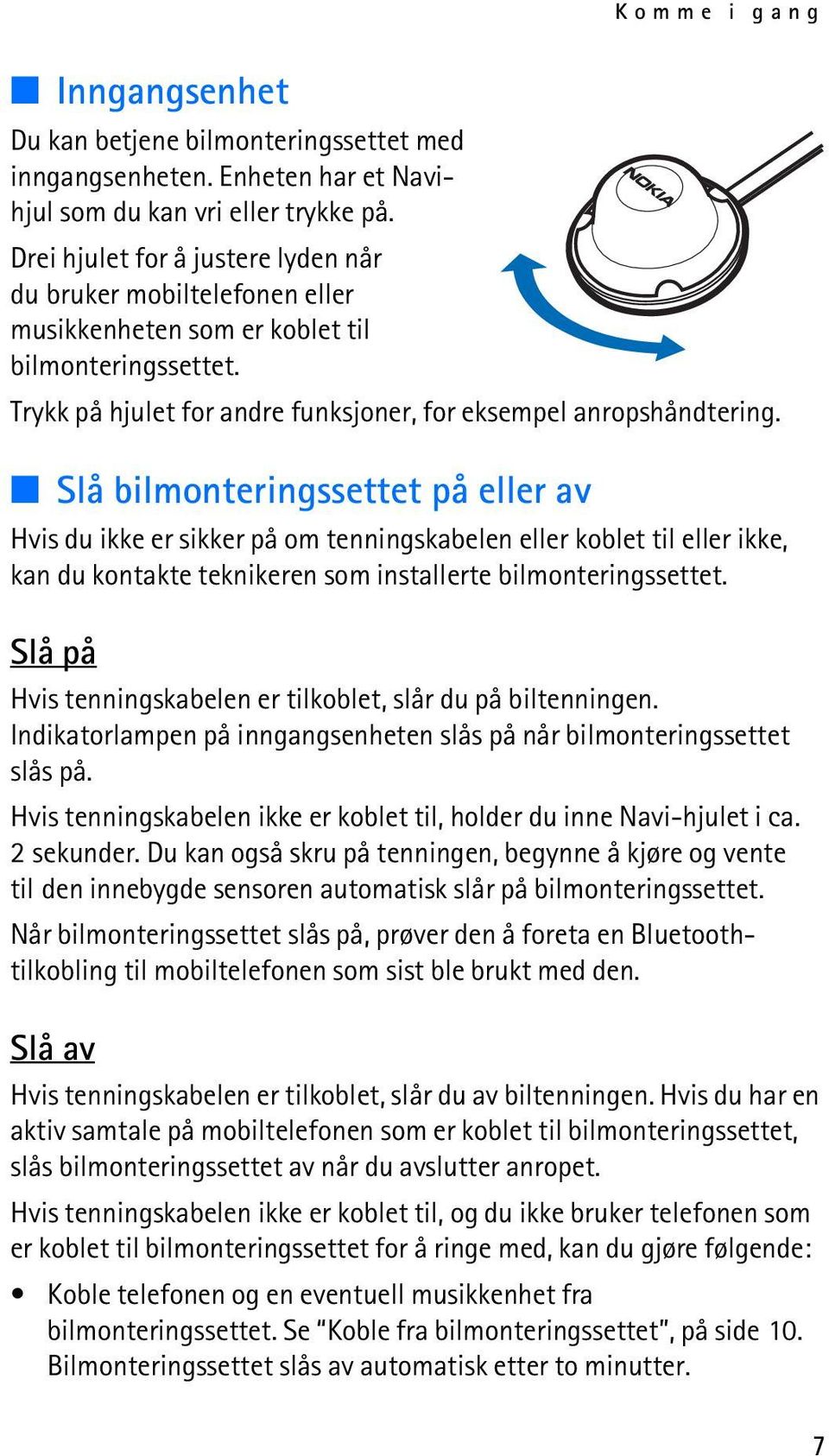 Slå bilmonteringssettet på eller av Hvis du ikke er sikker på om tenningskabelen eller koblet til eller ikke, kan du kontakte teknikeren som installerte bilmonteringssettet.