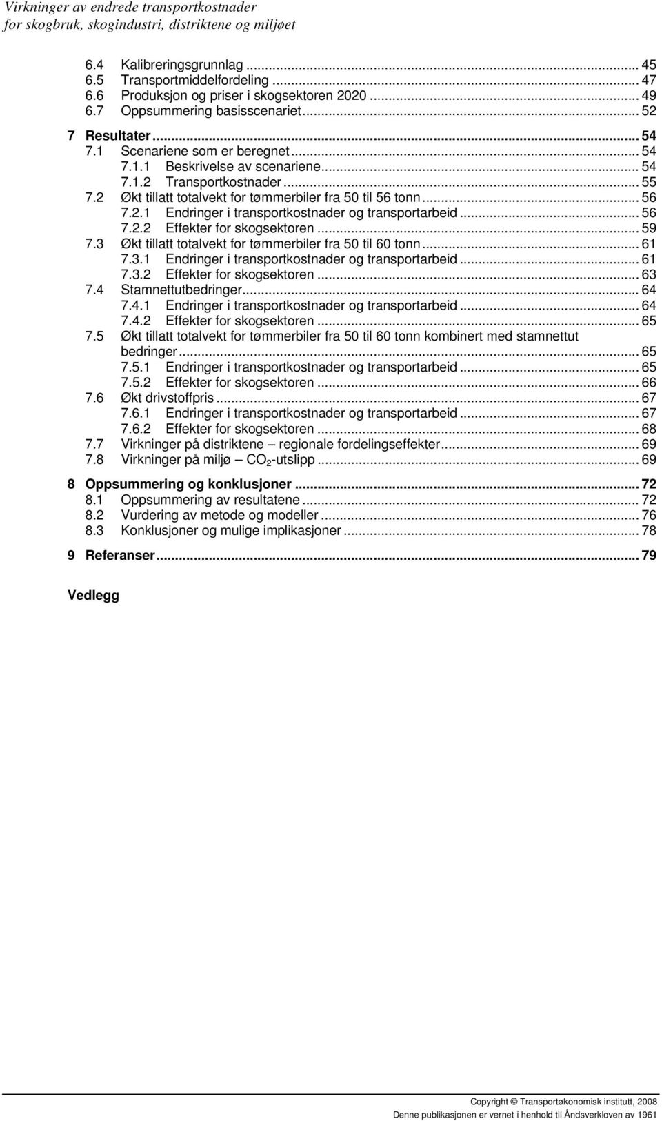 .. 55 7.2 Økt tillatt totalvekt for tømmerbiler fra 50 til 56 tonn... 56 7.2.1 Endringer i transportkostnader og transportarbeid... 56 7.2.2 Effekter for skogsektoren... 59 7.