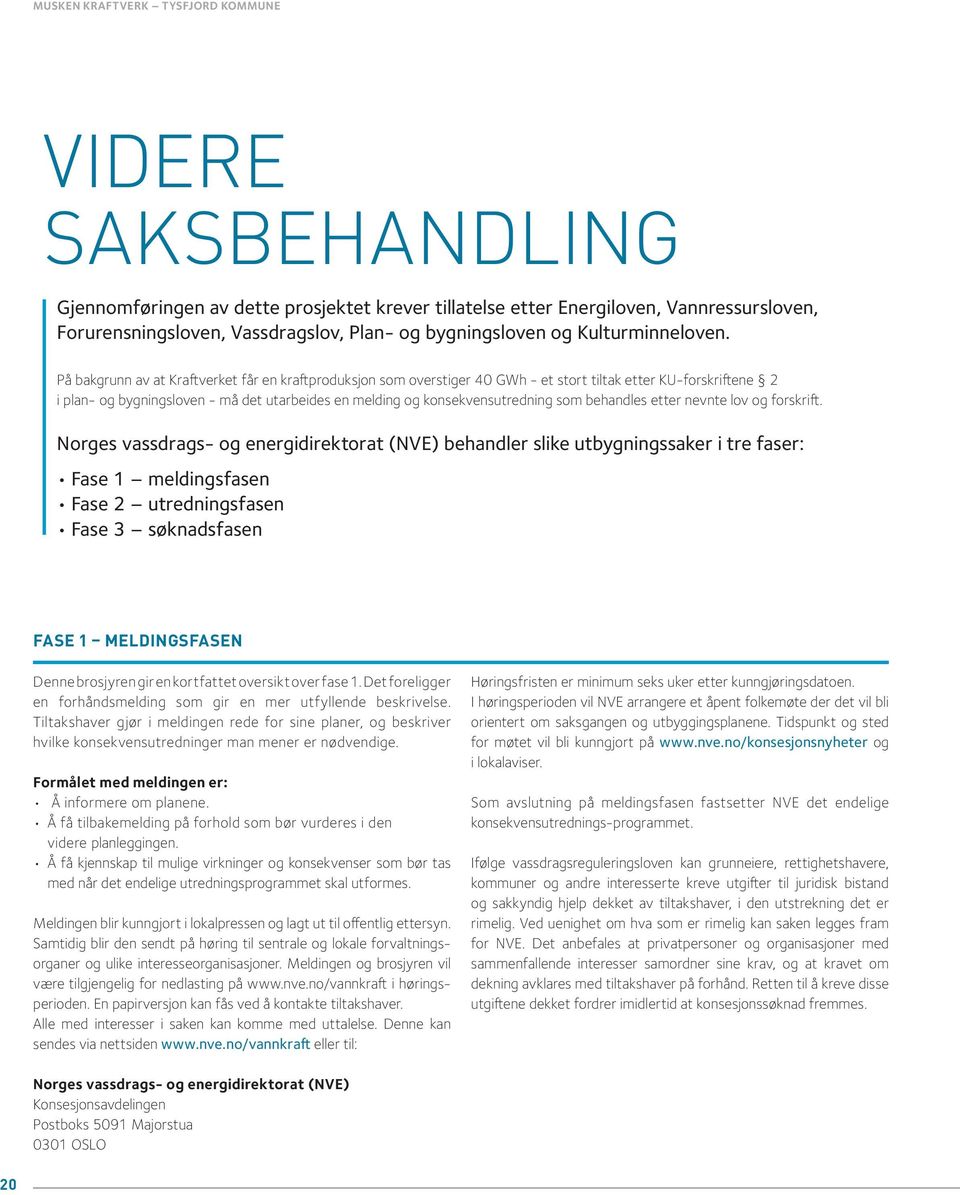 På bakgrunn av at Kraftverket får en kraftproduksjon som overstiger 40 GWh - et stort tiltak etter KU-forskriftene 2 i plan- og bygningsloven - må det utarbeides en melding og konsekvensutredning som