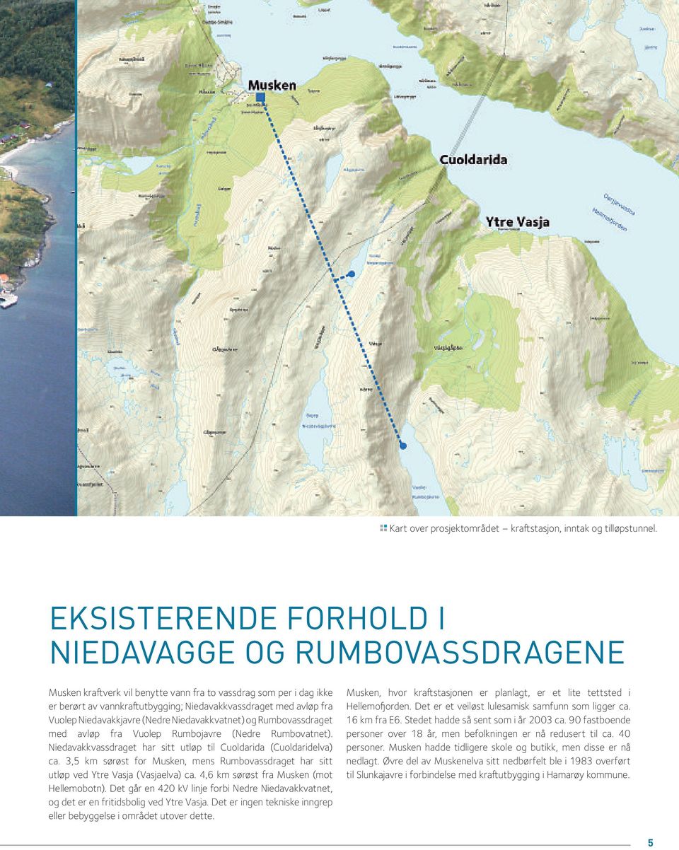 Niedavakkjavre (Nedre Niedavakkvatnet) og Rumbovassdraget med avløp fra Vuolep Rumbojavre (Nedre Rumbovatnet). Niedavakkvassdraget har sitt utløp til Cuoldarida (Cuoldaridelva) ca.