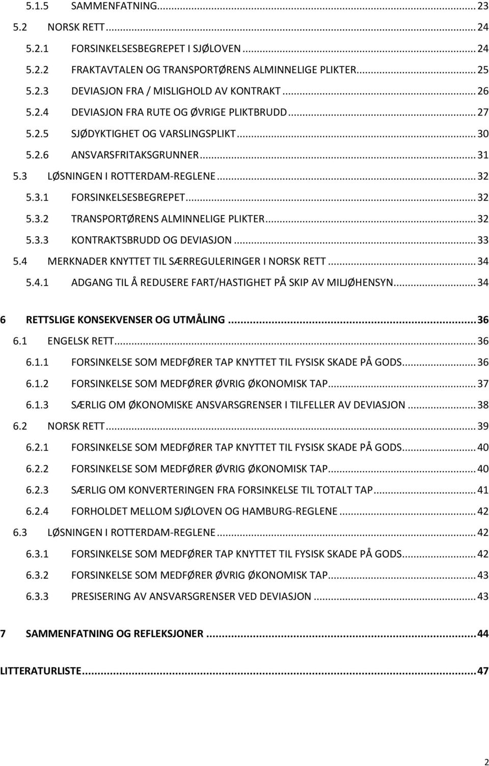 .. 32 5.3.2 TRANSPORTØRENS ALMINNELIGE PLIKTER... 32 5.3.3 KONTRAKTSBRUDD OG DEVIASJON... 33 5.4 MERKNADER KNYTTET TIL SÆRREGULERINGER I NORSK RETT... 34 5.4.1 ADGANG TIL Å REDUSERE FART/HASTIGHET PÅ SKIP AV MILJØHENSYN.