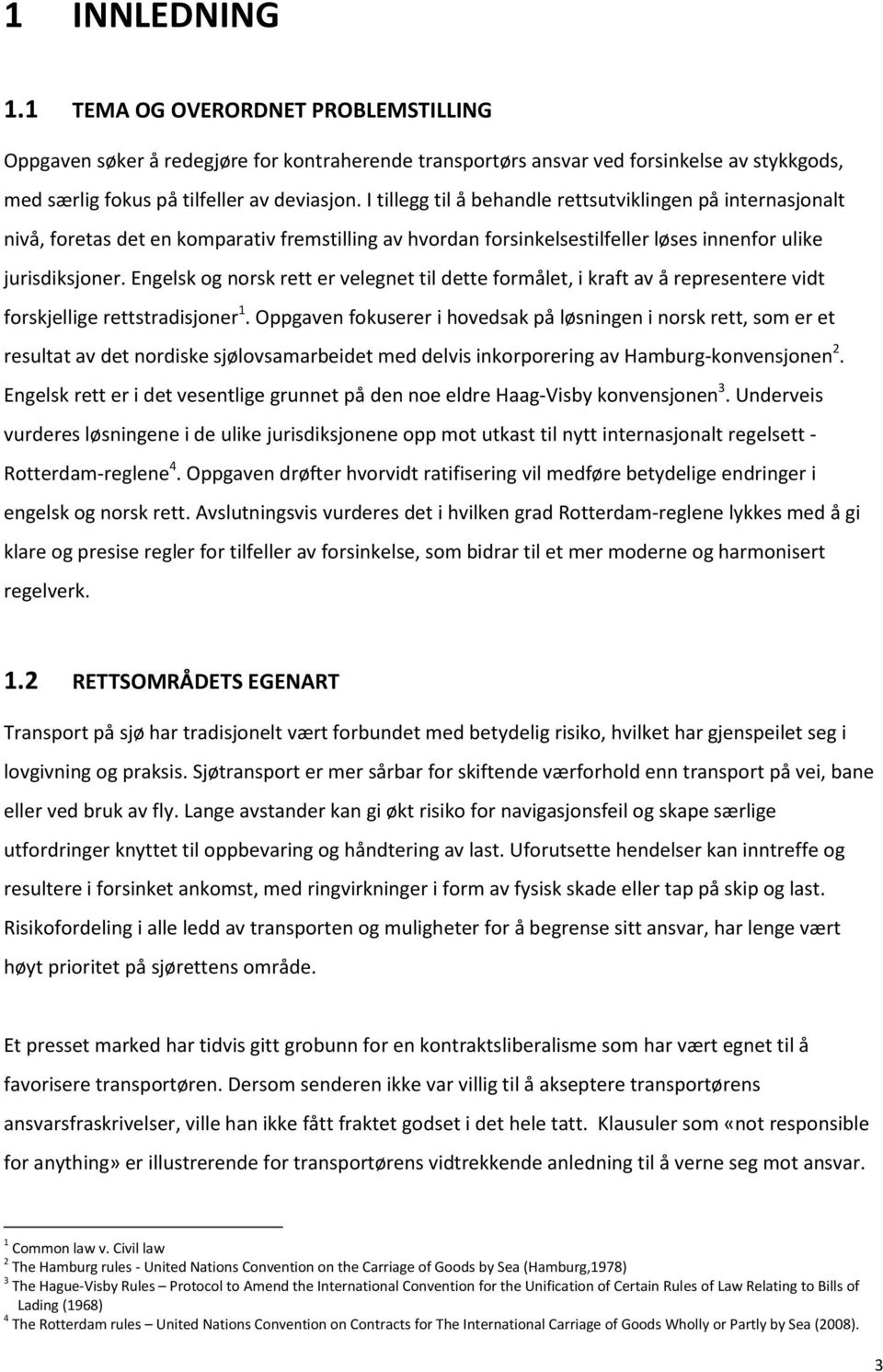 Engelsk og norsk rett er velegnet til dette formålet, i kraft av å representere vidt forskjellige rettstradisjoner 1.