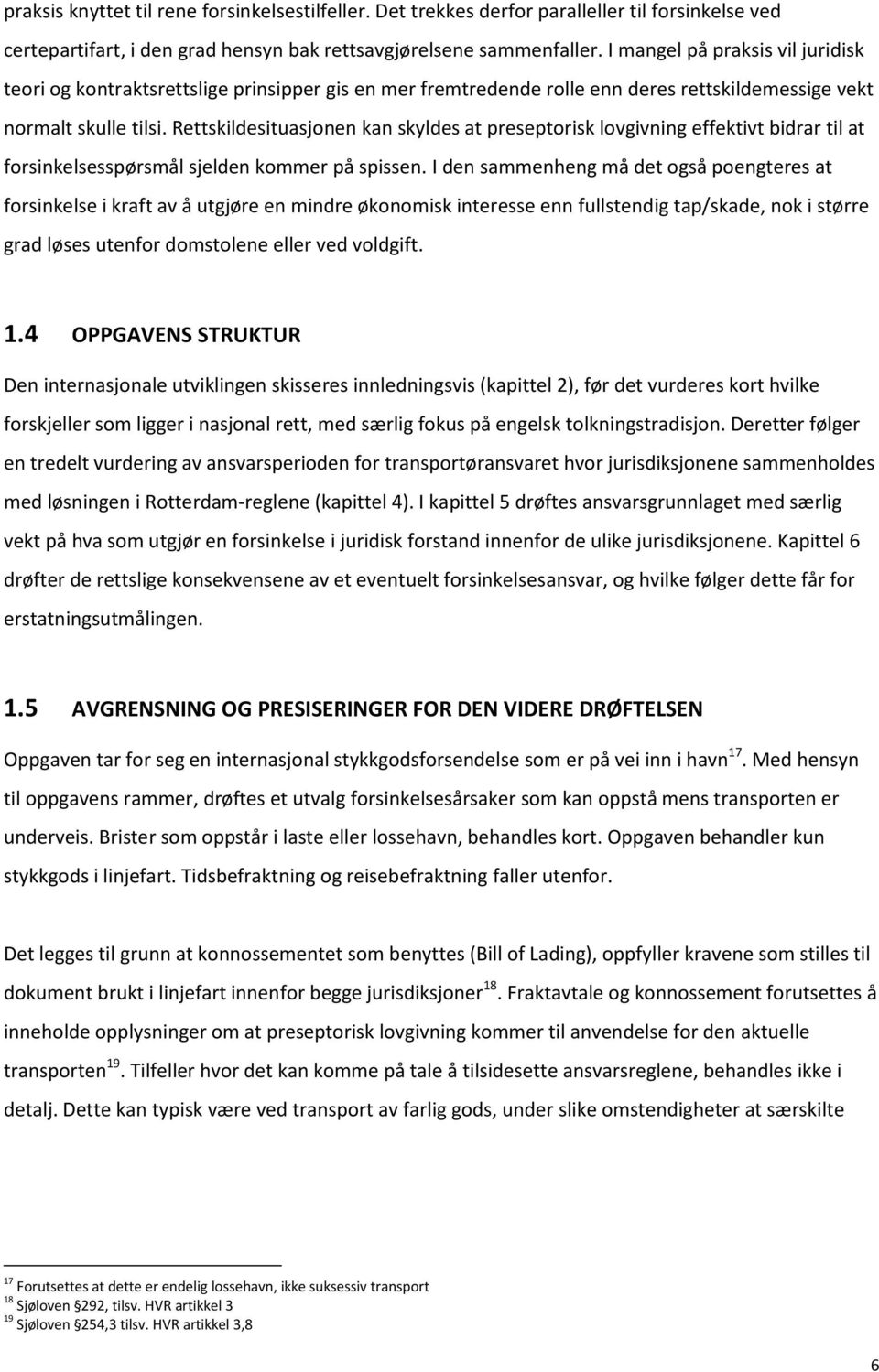 Rettskildesituasjonen kan skyldes at preseptorisk lovgivning effektivt bidrar til at forsinkelsesspørsmål sjelden kommer på spissen.