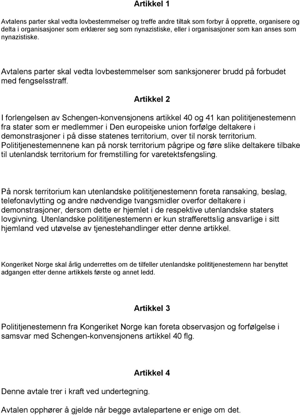 Artikkel 2 I forlengelsen av Schengen-konvensjonens artikkel 40 og 41 kan polititjenestemenn fra stater som er medlemmer i Den europeiske union forfølge deltakere i demonstrasjoner i på disse