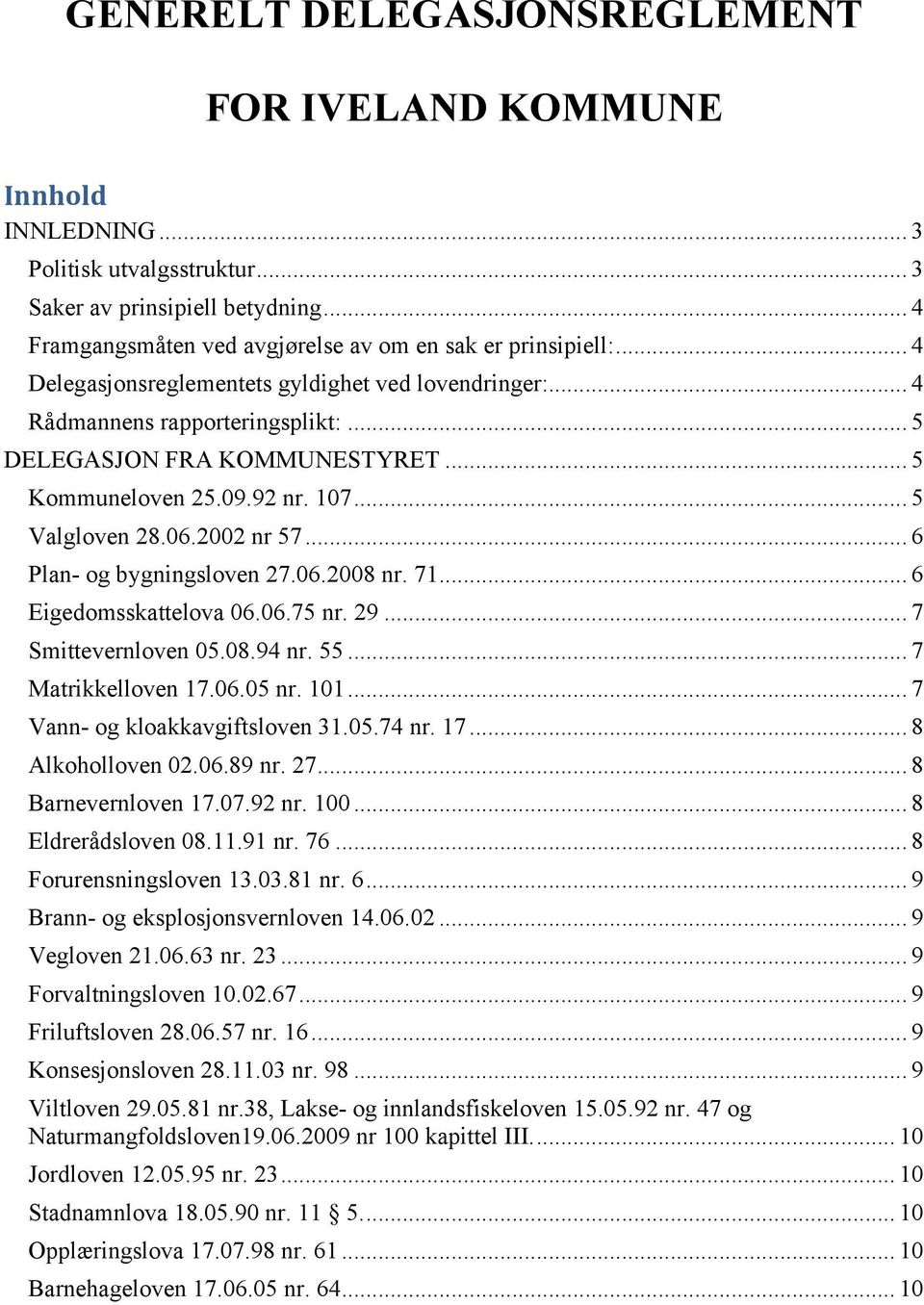 .. 6 Plan- og bygningsloven 27.06.2008 nr. 71... 6 Eigedomsskattelova 06.06.75 nr. 29... 7 Smittevernloven 05.08.94 nr. 55... 7 Matrikkelloven 17.06.05 nr. 101... 7 Vann- og kloakkavgiftsloven 31.05.74 nr.