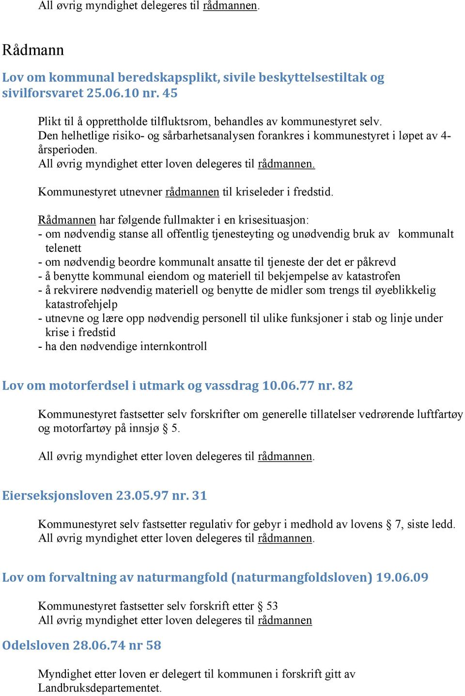 All øvrig myndighet etter loven delegeres til rådmannen. Kommunestyret utnevner rådmannen til kriseleder i fredstid.