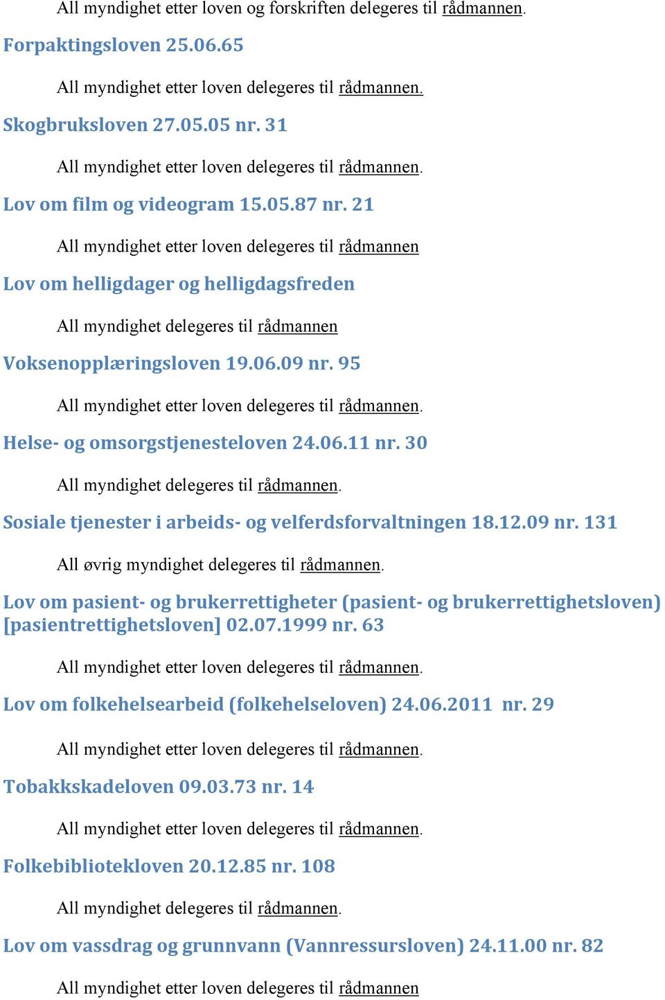 21 All myndighet etter loven delegeres til rådmannen Lov om helligdager og helligdagsfreden All myndighet delegeres til rådmannen Voksenopplæringsloven 19.06.09 nr.