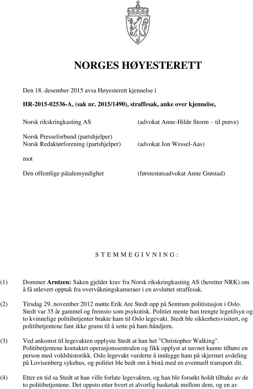 Wessel-Aas) mot Den offentlige påtalemyndighet (førstestatsadvokat Anne Grøstad) S T E M M E G I V N I N G : (1) Dommer Arntzen: Saken gjelder krav fra Norsk rikskringkasting AS (heretter NRK) om å