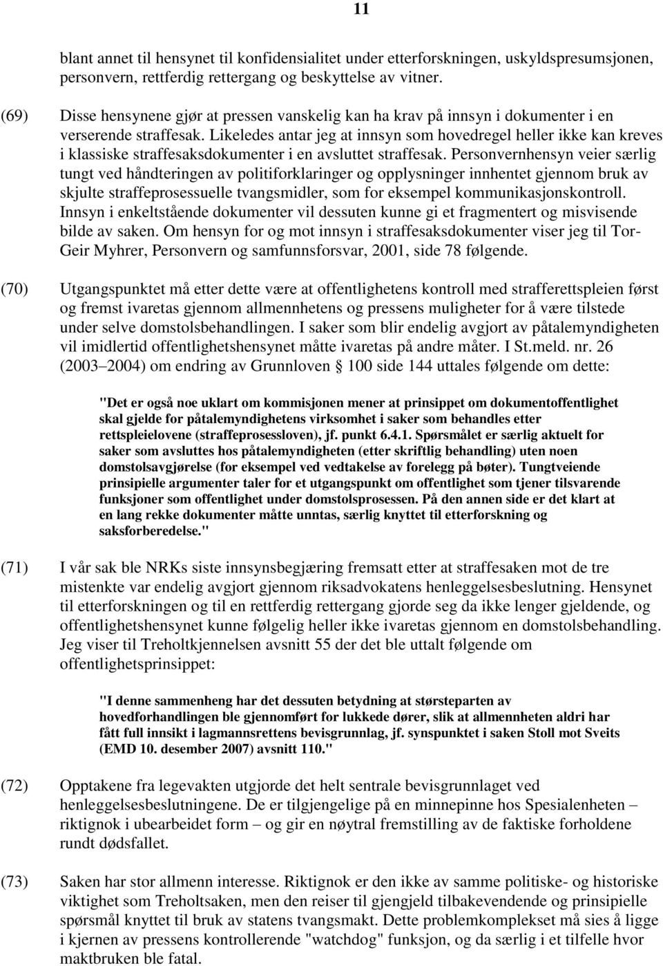 Likeledes antar jeg at innsyn som hovedregel heller ikke kan kreves i klassiske straffesaksdokumenter i en avsluttet straffesak.