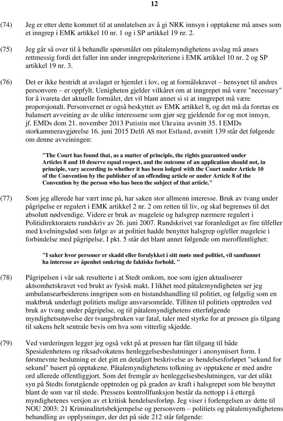 (76) Det er ikke bestridt at avslaget er hjemlet i lov, og at formålskravet hensynet til andres personvern er oppfylt.