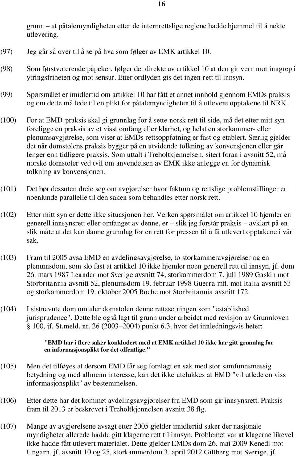 (99) Spørsmålet er imidlertid om artikkel 10 har fått et annet innhold gjennom EMDs praksis og om dette må lede til en plikt for påtalemyndigheten til å utlevere opptakene til NRK.