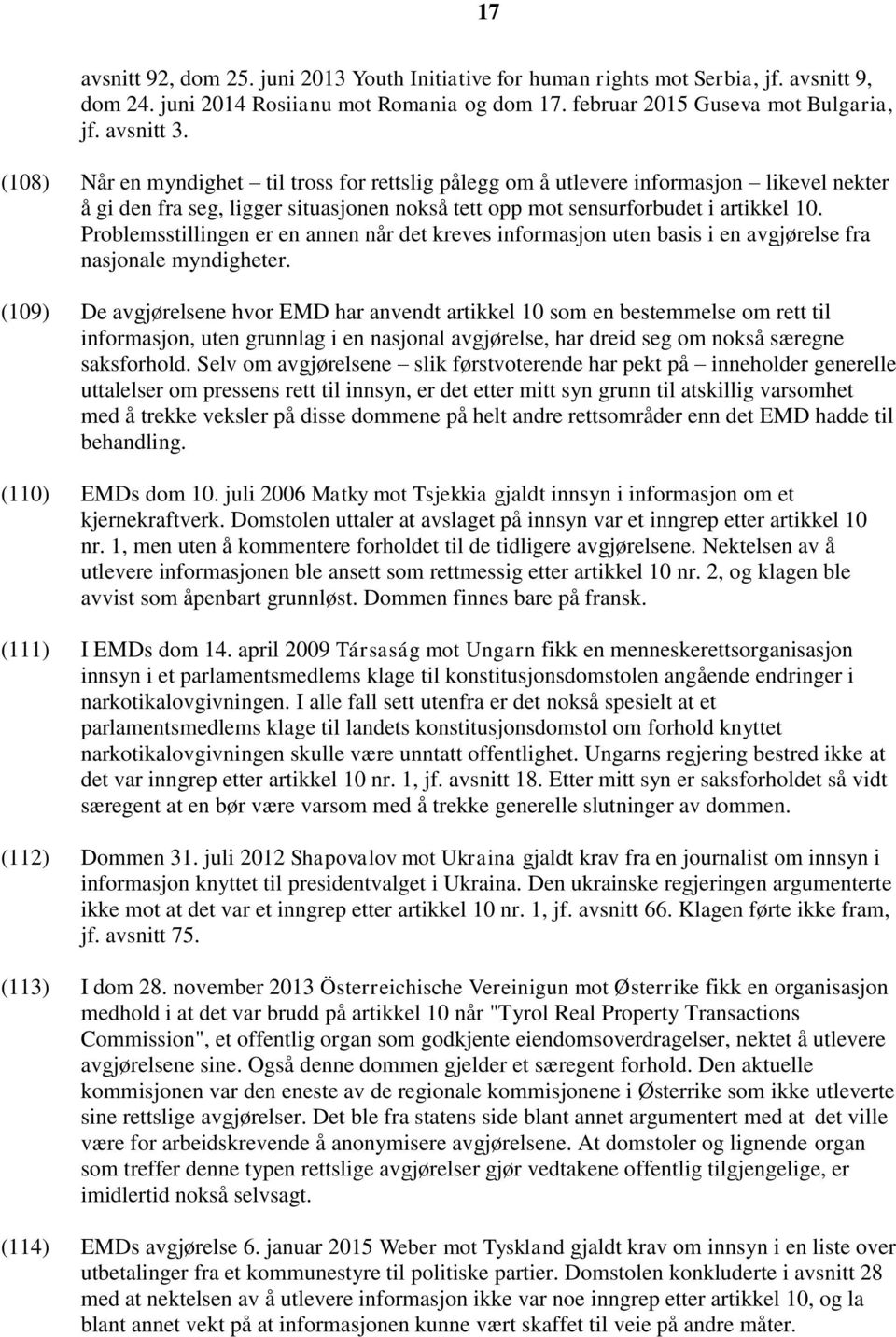 Problemsstillingen er en annen når det kreves informasjon uten basis i en avgjørelse fra nasjonale myndigheter.