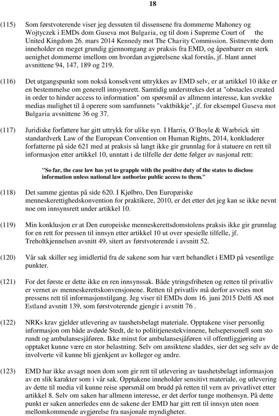 Sistnevnte dom inneholder en meget grundig gjennomgang av praksis fra EMD, og åpenbarer en sterk uenighet dommerne imellom om hvordan avgjørelsene skal forstås, jf.