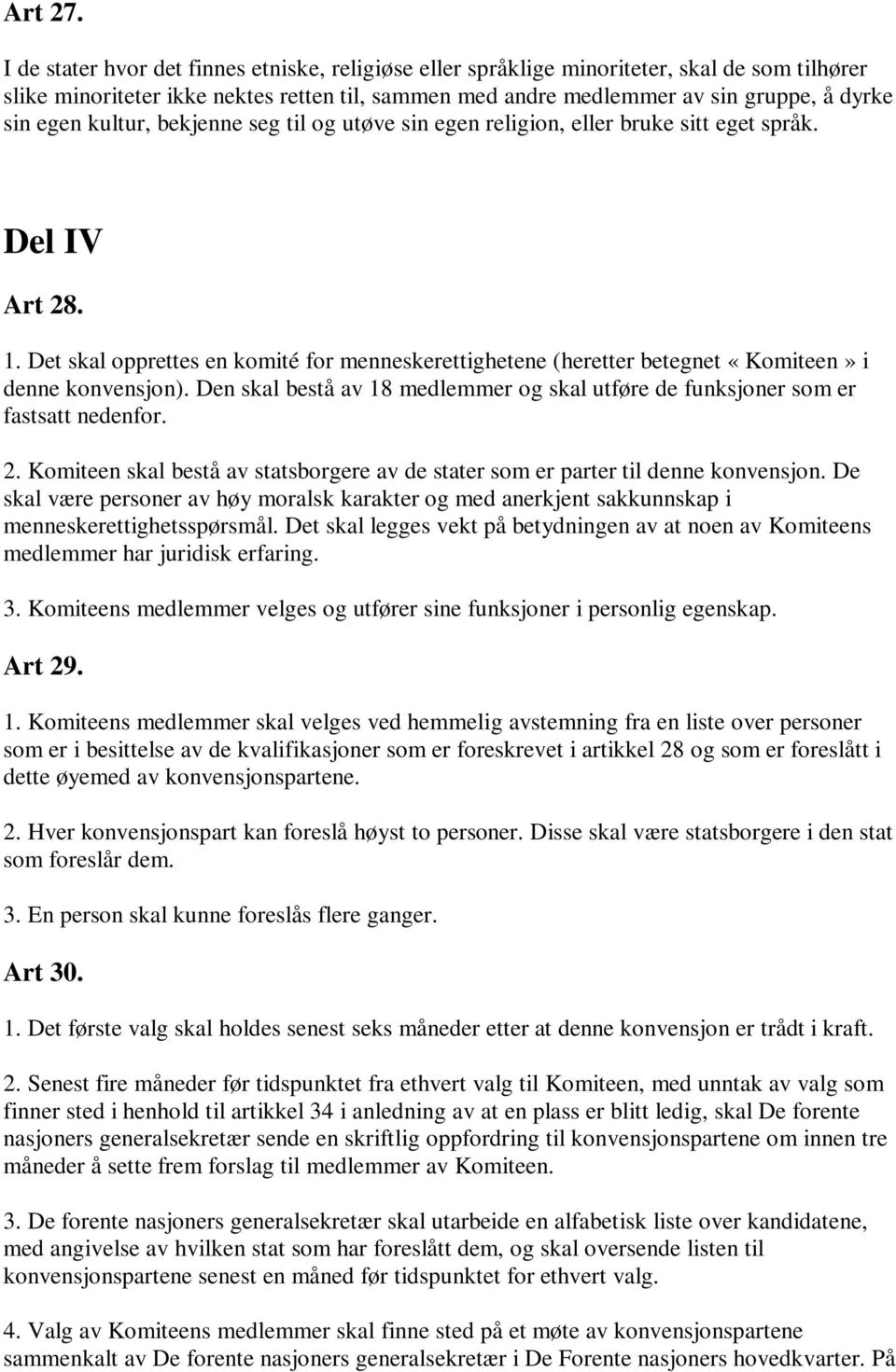 kultur, bekjenne seg til og utøve sin egen religion, eller bruke sitt eget språk. Del IV Art 28. 1.