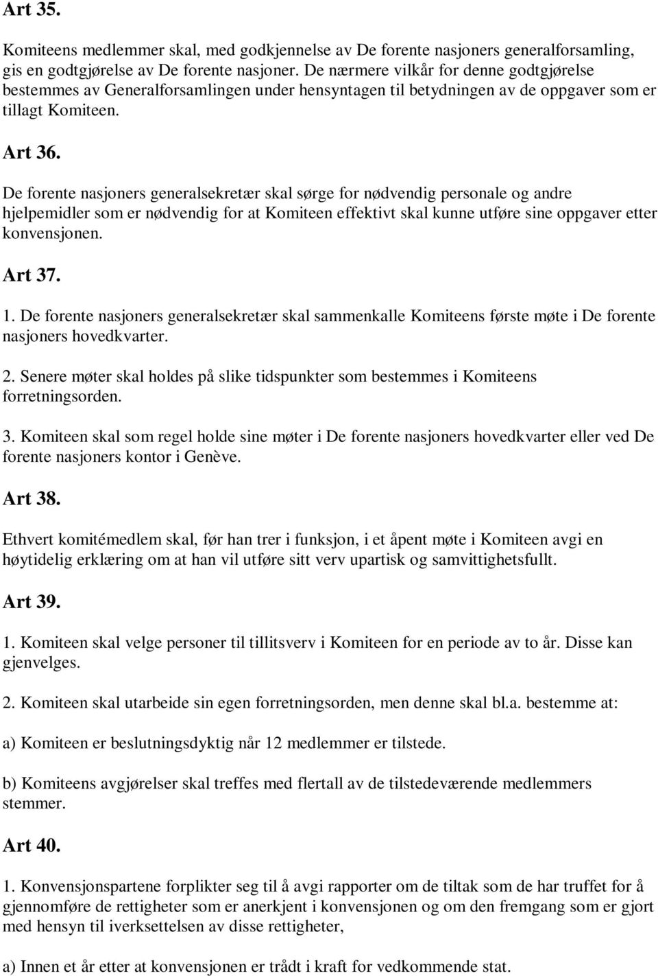 De forente nasjoners generalsekretær skal sørge for nødvendig personale og andre hjelpemidler som er nødvendig for at Komiteen effektivt skal kunne utføre sine oppgaver etter konvensjonen. Art 37. 1.