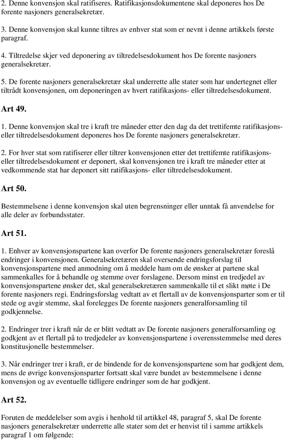 5. De forente nasjoners generalsekretær skal underrette alle stater som har undertegnet eller tiltrådt konvensjonen, om deponeringen av hvert ratifikasjons- eller tiltredelsesdokument. Art 49. 1.