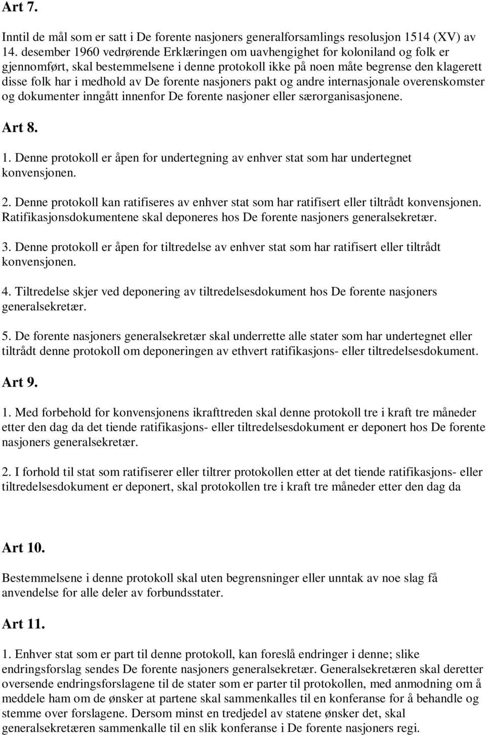 De forente nasjoners pakt og andre internasjonale overenskomster og dokumenter inngått innenfor De forente nasjoner eller særorganisasjonene. Art 8. 1.