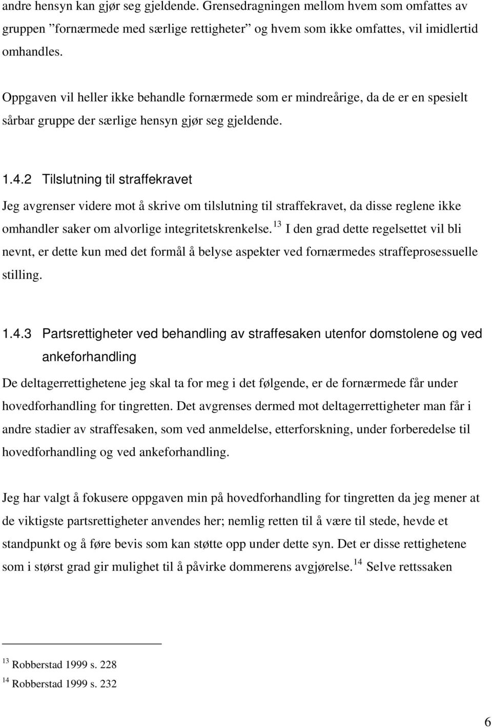 2 Tilslutning til straffekravet Jeg avgrenser videre mot å skrive om tilslutning til straffekravet, da disse reglene ikke omhandler saker om alvorlige integritetskrenkelse.