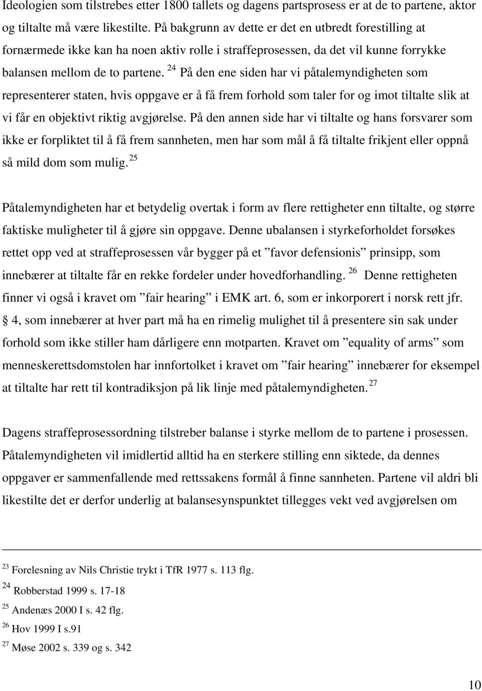 24 På den ene siden har vi påtalemyndigheten som representerer staten, hvis oppgave er å få frem forhold som taler for og imot tiltalte slik at vi får en objektivt riktig avgjørelse.