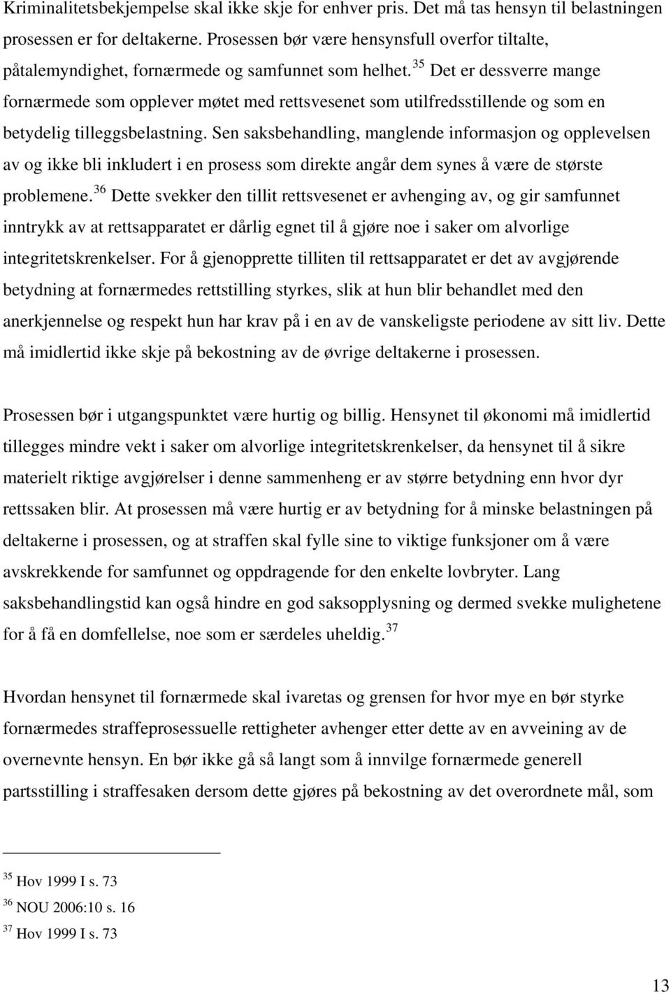 35 Det er dessverre mange fornærmede som opplever møtet med rettsvesenet som utilfredsstillende og som en betydelig tilleggsbelastning.