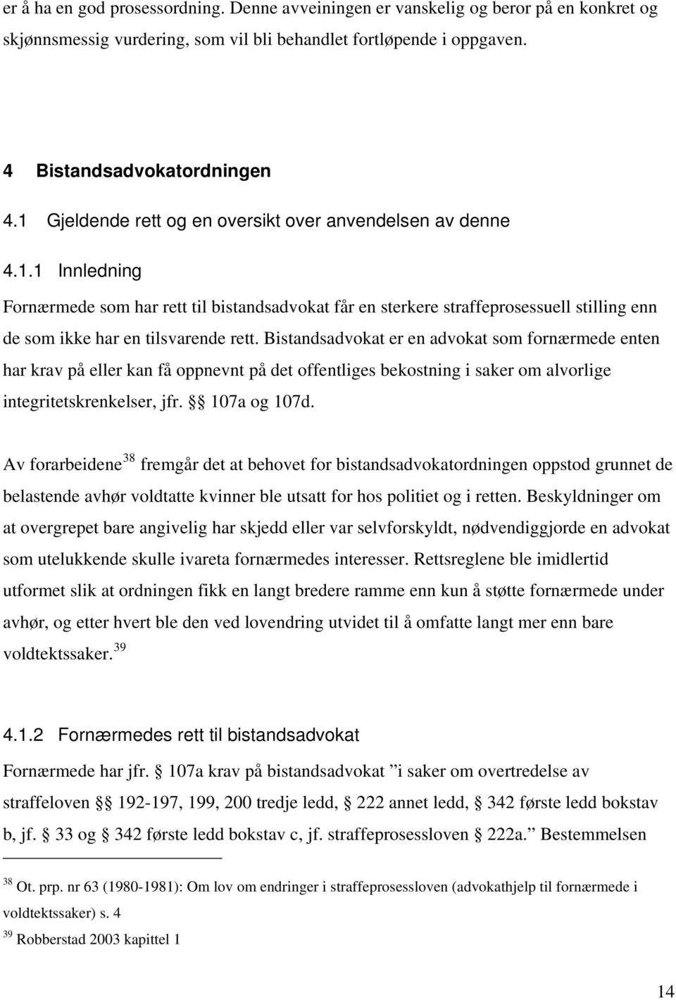 Bistandsadvokat er en advokat som fornærmede enten har krav på eller kan få oppnevnt på det offentliges bekostning i saker om alvorlige integritetskrenkelser, jfr. 107a og 107d.