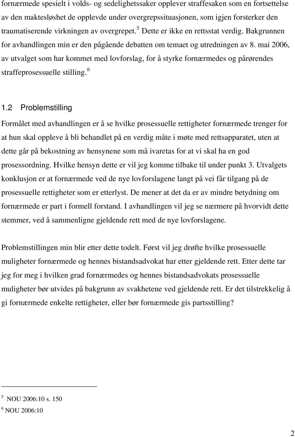 mai 2006, av utvalget som har kommet med lovforslag, for å styrke fornærmedes og pårørendes straffeprosessuelle stilling. 6 1.