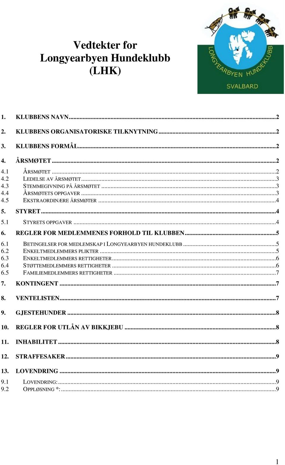 1 BETINGELSER FOR MEDLEMSKAP I LONGYEARBYEN HUNDEKLUBB...5 6.2 ENKELTMEDLEMMERS PLIKTER...5 6.3 ENKELTMEDLEMMERS RETTIGHETER...6 6.4 STØTTEMEDLEMMERS RETTIGHETER...6 6.5 FAMILIEMEDLEMMERS RETTIGHETER.