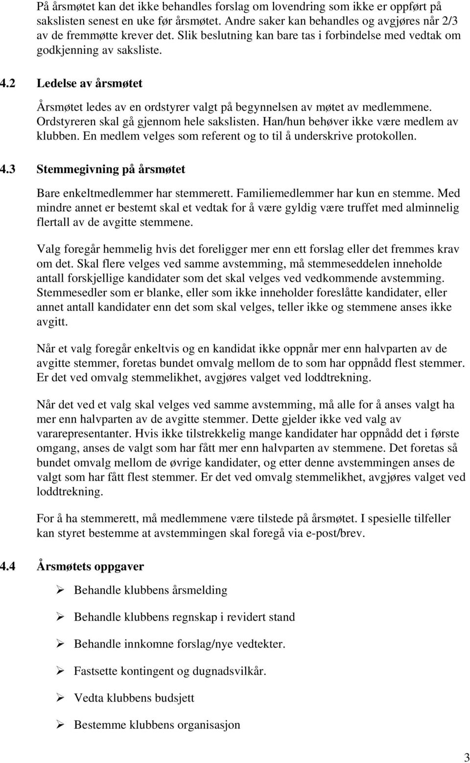 Ordstyreren skal gå gjennom hele sakslisten. Han/hun behøver ikke være medlem av klubben. En medlem velges som referent og to til å underskrive protokollen. 4.