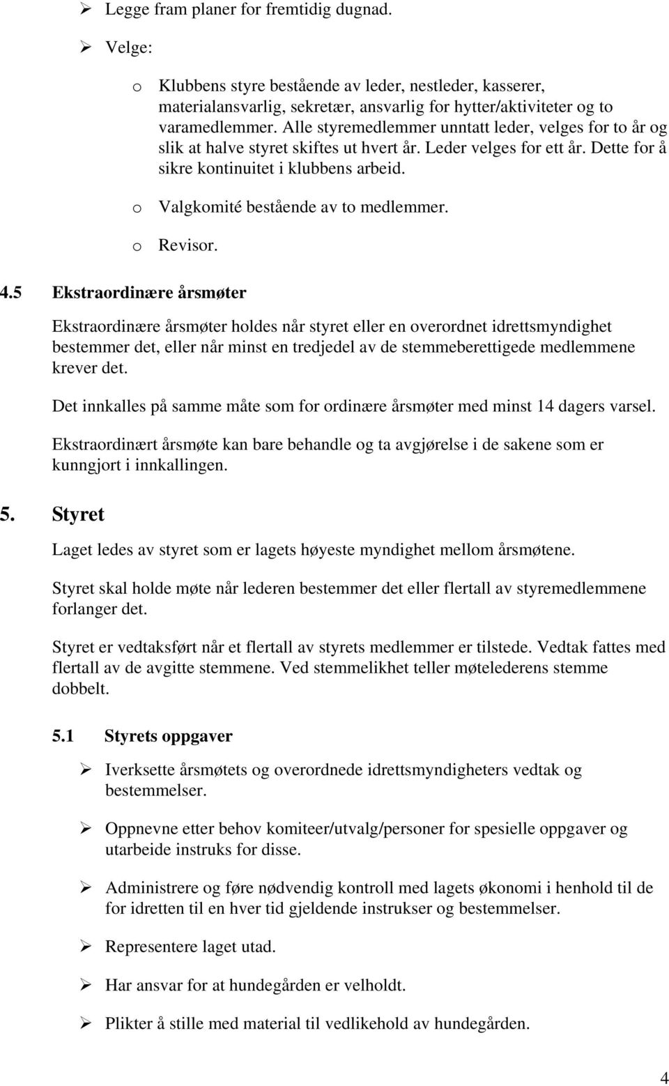 o Valgkomité bestående av to medlemmer. o Revisor. 4.