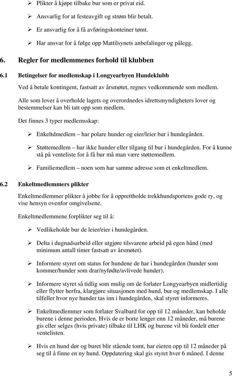 1 Betingelser for medlemskap i Longyearbyen Hundeklubb Ved å betale kontingent, fastsatt av årsmøtet, regnes vedkommende som medlem.